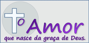 O amor que nasce da graça de Deus.